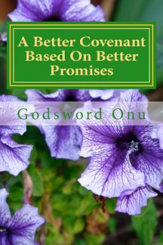 Book A Better Covenant Based On Better Promises: The New Testament Has Better Provisions Apst Godsword Godswill Onu