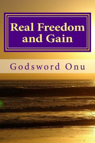 Kniha Real Freedom and Gain: Experiencing True Freedom and Gain Apst Godsword Godswill Onu