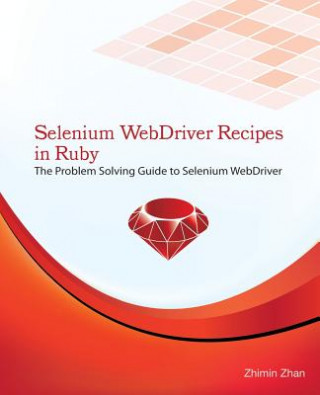 Book Selenium WebDriver Recipes in Ruby: The problem solving guide to Selenium WebDriver in Ruby Zhimin Zhan
