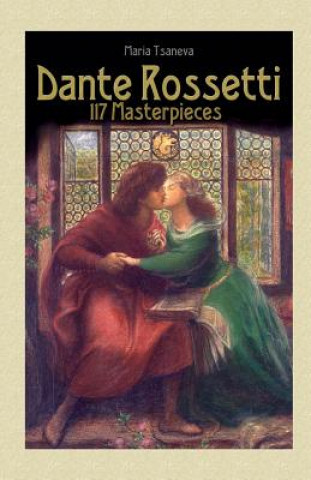 Kniha Dante Rossetti: 117 Masterpieces Maria Tsaneva