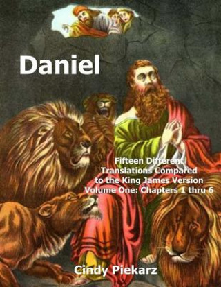 Kniha Daniel: Fifteen Different Translations Compared to the King James Version: Volume One: Chapters 1 thru 6 Cindy Piekarz