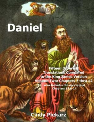 Kniha Daniel: Fifteen Different Translations Compared to the King James Version: Volume Two: Chapters 7 thru 12 (Also Included are t Cindy Piekarz