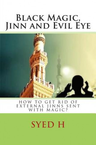 Könyv Black Magic, Jinn and Evil Eye: How to get rid of external Jinns sent with black magic? Syed I H