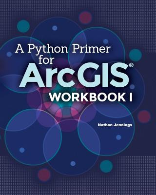 Knjiga A Python Primer for ArcGIS(R): Workbook I Nathan Jennings