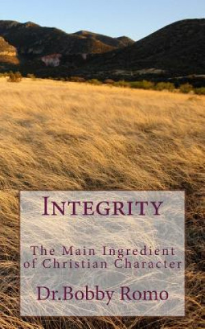 Kniha Integrity: The Main Characteristic of the Christian Life: Living Life from a Sense of God Dr Bobby R Romo