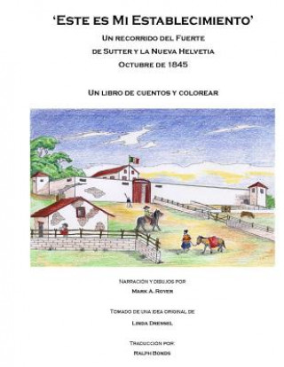 Kniha Este es Mi Establecimiento: Un recorrido del Fuerte de Sutter y las Nueva Helvetia. Octubre de 1845. Un libro de cuentrs e colorear. Mark a Royer