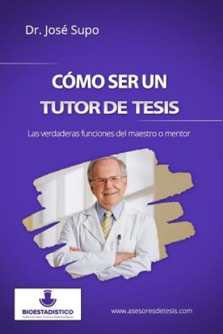 Knjiga Cómo ser un tutor de tesis: Las verdaderas funciones del maestro o mentor Dr Jose Supo