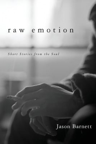 Carte Raw Emotion: Short Stories from the Soul Jason Barnett