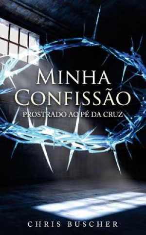 Book Minha Confissao: Prostrado ao pé da Cruz Chris Buscher