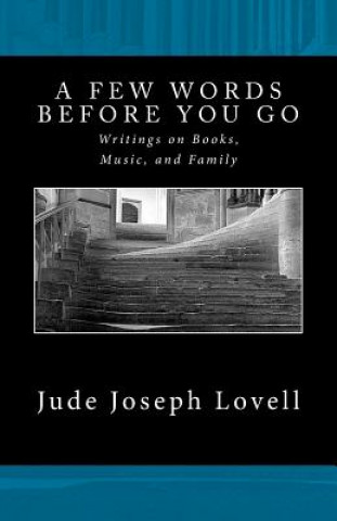 Книга A Few Words Before You Go: Writings on Books, Music, and Family Jude Joseph Lovell