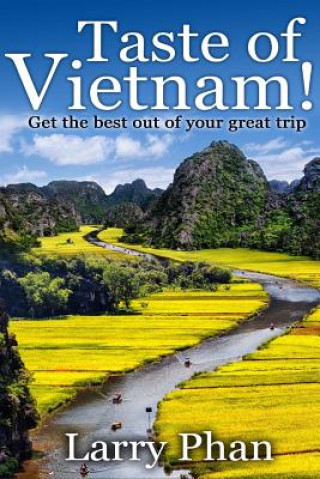 Könyv Taste Of Vietnam: Get the Best Out Of Your Great Trip. All you need to know about the best of Vietnam. Asian Travel Book Series. (Ultima Larry Phan