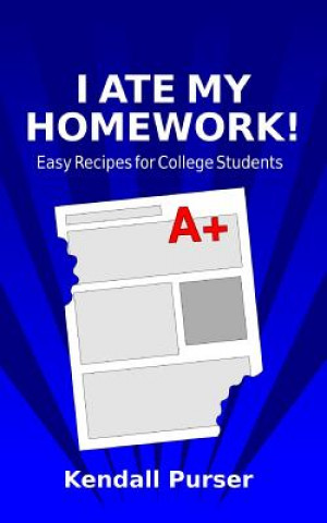 Knjiga I Ate My Homework: Easy Recipes for College Students Kendall Purser