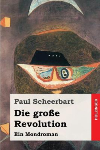 Carte Die große Revolution: Ein Mondroman Paul Scheerbart