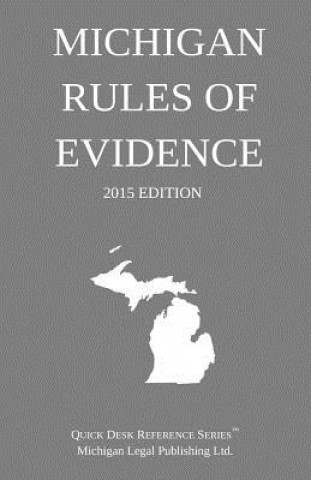 Kniha Michigan Rules of Evidence; 2015 Edition: Quick Desk Reference Series Michigan Legal Publishing Ltd