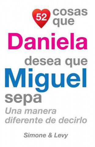 Libro 52 Cosas Que Daniela Desea Que Miguel Sepa: Una Manera Diferente de Decirlo J L Leyva