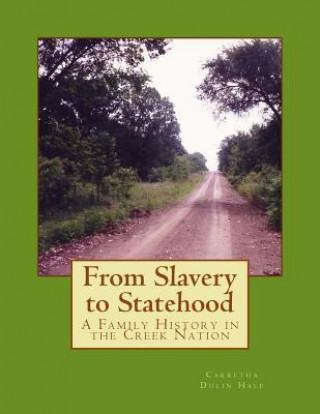 Kniha From Slavery to Statehood A Family History in the Creek Nation Carretha Dulin Hale