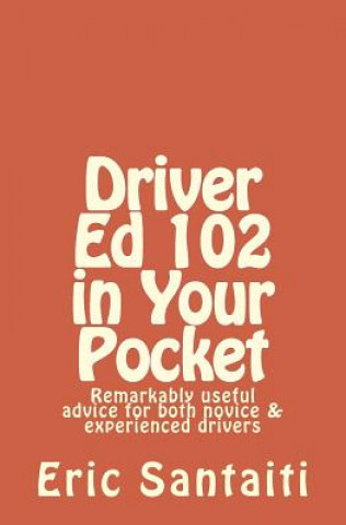 Könyv Driver Ed 102 in Your Pocket: Remarkably useful advice for both novice & experienced drivers Eric Santaiti