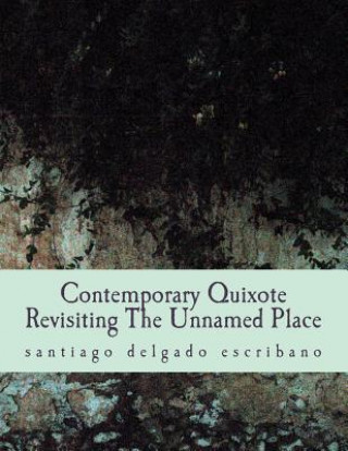Carte Contemporary Quixote: Revisiting the Unnamed Place Santiago Delgado Escribano