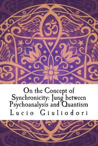 Kniha On the Concept of Synchronicity: Jung between Psychoanalysis and Quantism Lucio Giuliodori