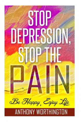 Buch Stop Depression, Stop the Pain: Be Happy, Enjoy Life Anthony Worthington