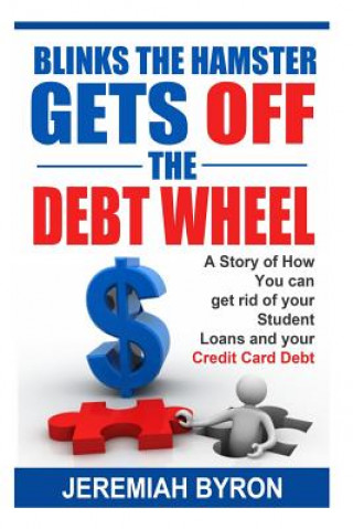 Buch Blinks the Hamster Gets off the Debt Wheel: A Story of How You can get rid of Your Student Loans and Your Credit Card Debt. Jeremiah Byron