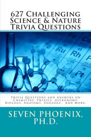 Kniha 627 Challenging Science & Nature Trivia Questions Ph D Seven Phoenix