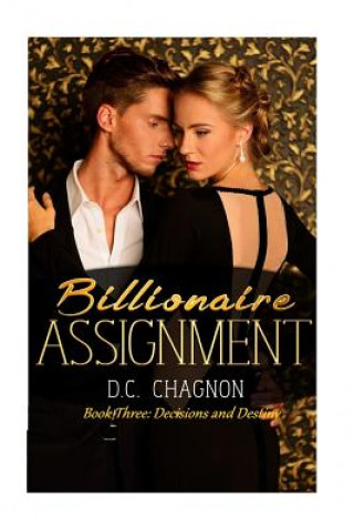 Kniha Billionaire Assignment, Book Three: Decision and Destiny D C Chagnon