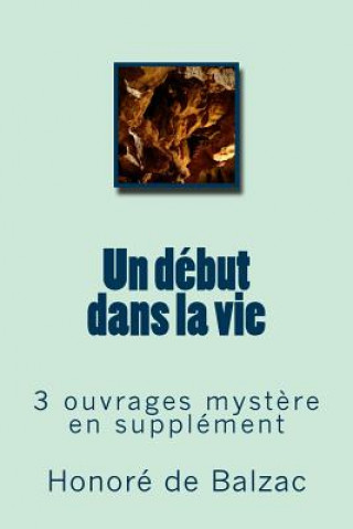 Carte Un debut dans la vie: 3 ouvrages mystere en supplement Honore De Balzac