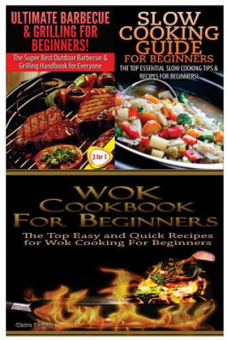 Knjiga Ultimate Barbecue and Grilling for Beginners & Slow Cooking Guide for Beginners & Wok Cookbook for Beginners Claire Daniels