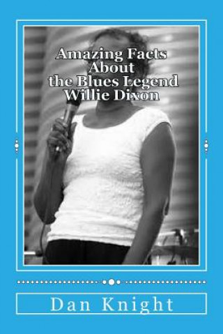 Książka Amazing Facts About the Blues Legend Willie Dixon: You did not know and now you know Hist Dan Edward Knight Sr