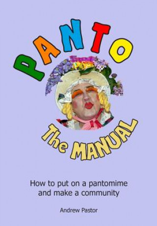 Kniha Panto: The MANUAL: How to put on a pantomime and make a community. MR Andrew Pastor