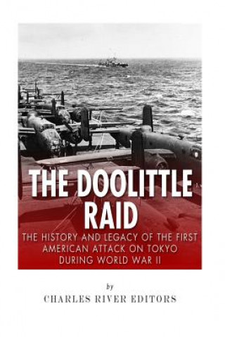 Kniha The Doolittle Raid: The History and Legacy of the First American Attack on Tokyo During World War II Charles River Editors