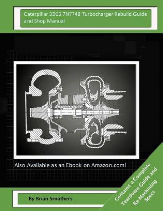 Książka Caterpillar 3306 7N7748 Turbocharger Rebuild Guide and Shop Manual: Garrett Honeywell T04B 409410-0006, 409410-9006, 409410-5006, 409410-6 Turbocharge Brian Smothers