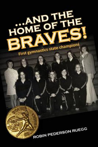 Kniha And The Home of The Braves: A Gymnastics Memoir Robin Pederson Ruegg