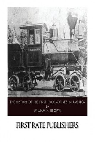 Carte The History of the First Locomotives in America William H Brown
