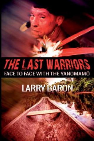 Książka The Last Warriors: Face to Face with the Yanomamo Larry Baron