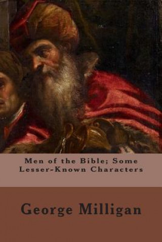 Carte Men of the Bible; Some Lesser-Known Characters George Milligan