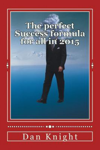 Kniha The perfect Success formula for all in 2015: Think and Grow your commodities and asset stash Gold Dan Edward Knight Sr