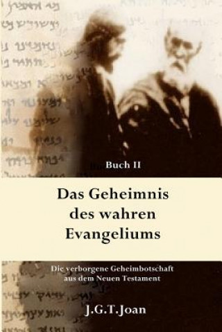 Kniha Das Geheimnis des wahren Evangeliums: Die verborgene Geheimbotschaft aus dem Neuen Testament (Band 2) J G T Joan