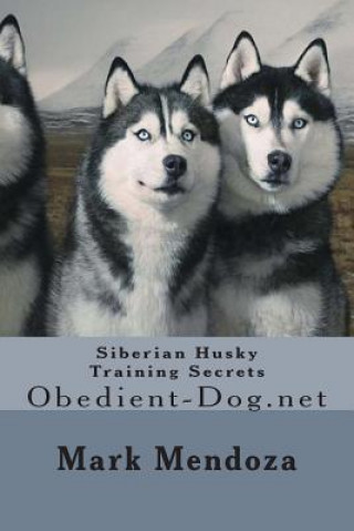 Kniha Siberian Husky Training Secrets: Obedient-Dog.net Mark Mendoza