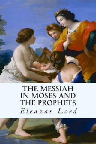 Kniha The Messiah in Moses and the Prophets Eleazar Lord