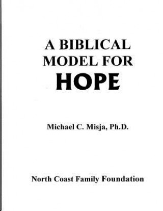 Kniha A Biblical Model for Hope: a guided workbook to journey through pain into a life filled with hope. Michael Misja Ph D