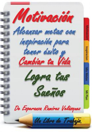 Kniha Motivacion: Alcanzar Metas con inspiracion para tener exito y cambiar tu vida.Logra tus sue?os.! 21 Dias ! Esperanza Ramirez Velasquez