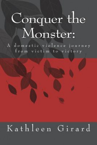 Книга Conquer the Monster: : A domestic violence journey from victim to victory Kathleen Girard