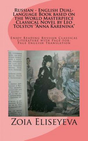Carte Russian - English Dual-Language Book based on the World Masterpiece Classical Novel by Leo Tolstoy "Anna Karenina": Enjoy Reading Russian Classical Li MS Zoia Eliseyeva