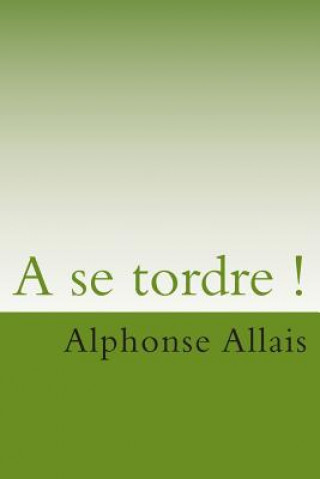 Книга A se tordre ! M Alphonse Allais