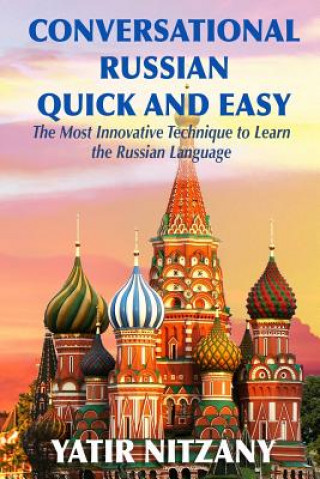 Könyv Conversational Russian Quick and Easy: The Most Innovative Technique to Learn the Russian Language Yatir Nitzany