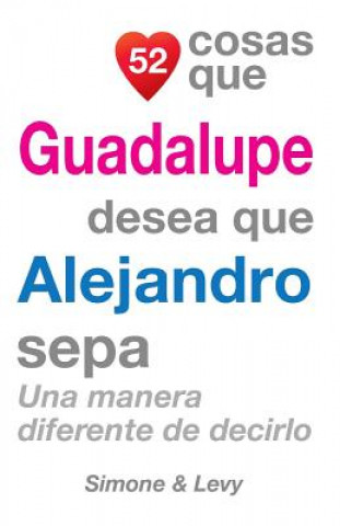 Book 52 Cosas Que Guadalupe Desea Que Alejandro Sepa: Una Manera Diferente de Decirlo J L Leyva