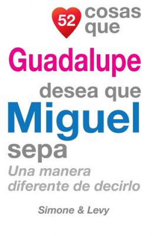 Kniha 52 Cosas Que Guadalupe Desea Que Miguel Sepa: Una Manera Diferente de Decirlo J L Leyva