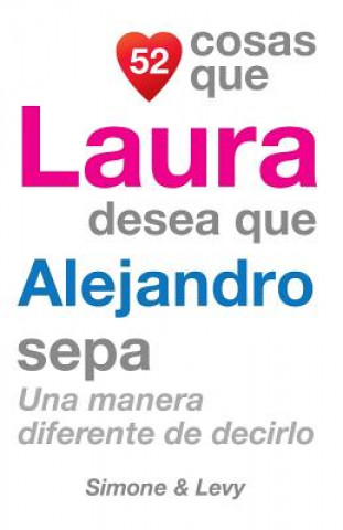 Kniha 52 Cosas Que Laura Desea Que Alejandro Sepa: Una Manera Diferente de Decirlo J L Leyva